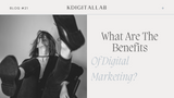 What Are The Benefits of Digital Marketing?